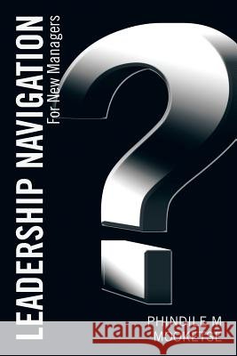 Leadership Navigation: For New Managers Phindile Mooketse 9781482804645 Partridge Africa