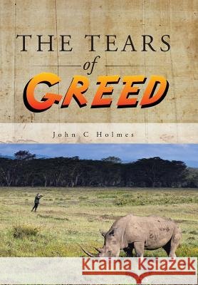 The Tears of Greed John C Holmes   9781482804805