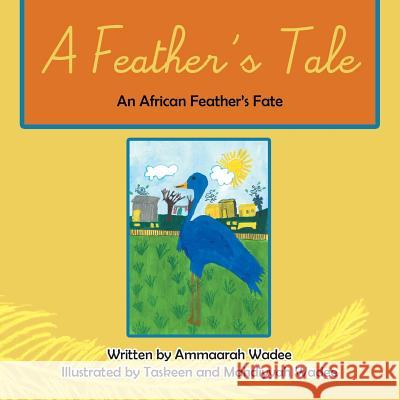A Feather's Tale: An African Feathers Fate Ammaarah Wadee 9781482805024 Partridge Africa