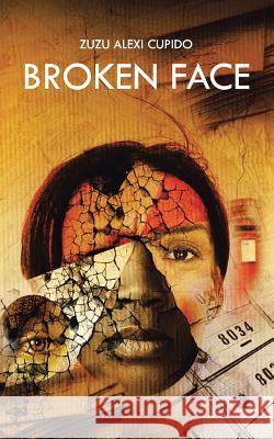 Broken Face Zuzu Alexi Cupido   9781482805451 Partridge Africa