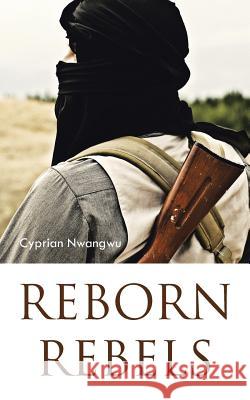 Reborn Rebels Cyprian Nwangwu 9781482806144