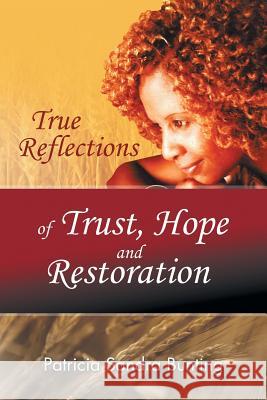 True Reflections of Trust, Hope and Restoration Patricia Sandra Bunting   9781482807820