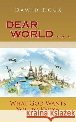 Dear World . . .: What God Wants You to Know Dawid Roux   9781482807905 Partridge Africa