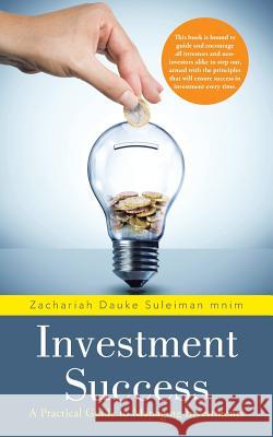 Investment Success: A Practical Guide to Managing Investments Zachariah Dauke Suleiman Mnim   9781482808186 Partridge Africa