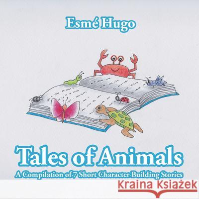 Tales of Animals: A Compilation of 7 Short Character Building Stories Esme 9781482808544