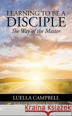 Learning to be a Disciple: The Way of the Master Campbell, Luella 9781482808902