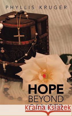 Hope Beyond Cancer Phyllis Kruger 9781482808926