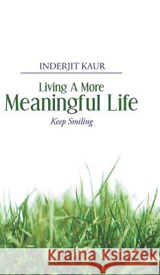 Living a More Meaningful Life Kaur, Inderjit 9781482811810