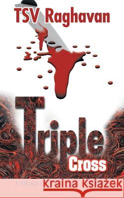 Triple Cross: A Triad of Chilling Suspense Raghavan, Tsv 9781482812206