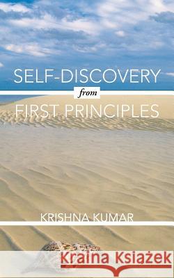 Self-Discovery from First Principles Krishna Kumar   9781482813470 Partridge Publishing