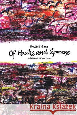 Of Hawks and Sparrows: Collected Stories and Poems Saha, Satabdi 9781482814118