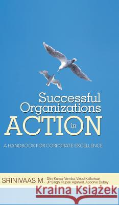 Successful Organizations in Action: A Handbook for Corporate Excellence M, Srinivaas 9781482815382 Partridge Publishing (Authorsolutions)