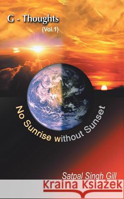 G-Thoughts (Vol. 1): No Sunrise Without Sunset Gill, Satpal Singh 9781482815931