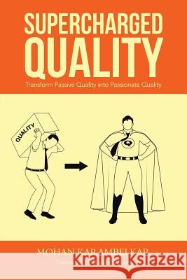 Supercharged Quality: Transform Passive Quality Into Passionate Quality Karambelkar, Mohan 9781482816426 Partridge Publishing (Authorsolutions)