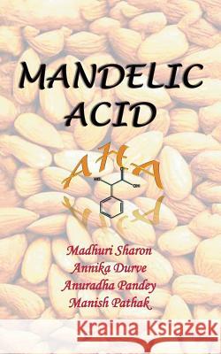 Mandelic Acid: Aha Madhuri Sharon, Annika Durve, Anuradha Pandey 9781482816716 Partridge Publishing India