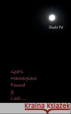 God's Masterpiece Found and Lost... Shashi Pal 9781482817010 Partridge Publishing (Authorsolutions)