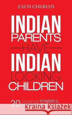 Indian Parents Have Indian-Looking Children: Twenty Simple Yet Powerful Management Lessons Cherian, Zach 9781482818147 Partridge Publishing (Authorsolutions)