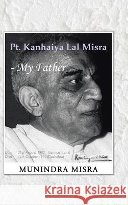 PT. Kanhaiya Lal Misra - My Father Munindra Misra   9781482818550 Partridge Publishing (Authorsolutions)