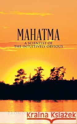 Mahatma a Scientist of the Intuitively Obvious Promod Kumar Sharma 9781482819243