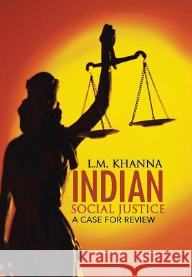 Indian Social Justice: A Case for Review L M Khanna   9781482819359 Partridge Publishing (Authorsolutions)