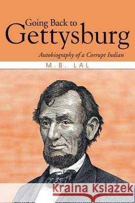Going Back to Gettysburg: Autobiography of a Corrupt Indian Lal, M. B. 9781482819427 Partridge Publishing (Authorsolutions)