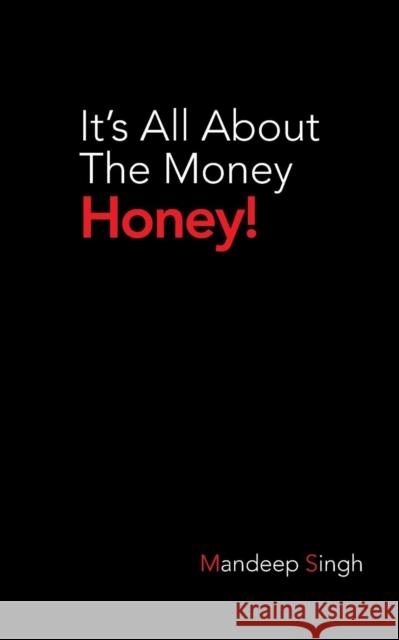 It's All about the Money Honey! Mandeep Singh 9781482819458 Partridge Publishing (Authorsolutions)