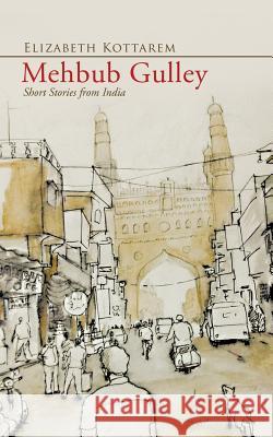 Mehbub Gulley: Short Stories from India Elizabeth Kottarem   9781482819854 Partridge Publishing (Authorsolutions)
