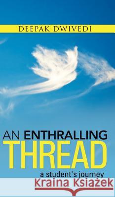 An Enthralling Thread: A Student's Journey Deepak Dwivedi 9781482820096 Partridge Publishing (Authorsolutions)