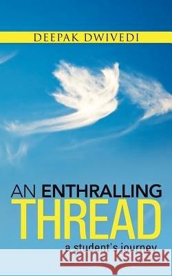 An Enthralling Thread: A Student's Journey Deepak Dwivedi 9781482820102