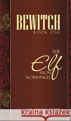 Bewitch Book One: The Elf from Worwinkel Aishvarya *********, M. 9781482820386