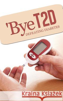 'Bye T2d: Defeating Diabetes Sreeprakash G 9781482820805 Partridge Publishing (Authorsolutions)