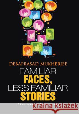 Familiar Faces, Less Familiar Stories: A Collection of Short Stories Debaprasad Mukherjee 9781482821109 Partridge Publishing (Authorsolutions)