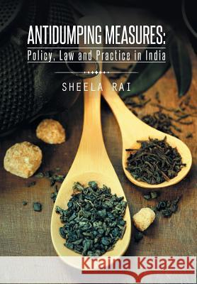 Antidumping Measures: Policy, Law and Practice in India Sheela Rai 9781482821765 Partridge Publishing (Authorsolutions)