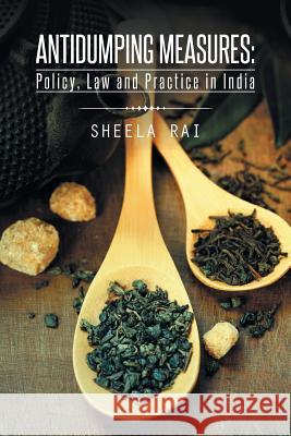 Antidumping Measures: Policy, Law and Practice in India Sheela Rai 9781482821772 Partridge Publishing (Authorsolutions)