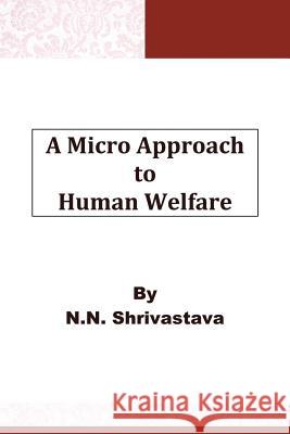 A Micro Approach to Human Welfare N N Shrivastava   9781482821840 Partridge Publishing (Authorsolutions)