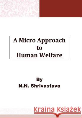 A Micro Approach to Human Welfare N N Shrivastava   9781482821857 Partridge Publishing (Authorsolutions)
