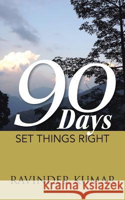 90 Days: Set Things Right Ravinder Kumar   9781482821956 Partridge Publishing (Authorsolutions)