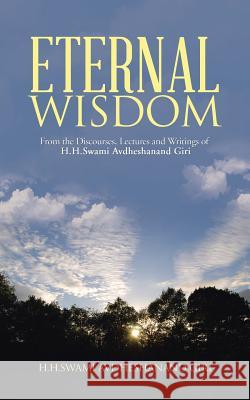 Eternal Wisdom: From the Discourses, Lectures and Writings of H.H.Swami Avdheshanand Giri H H Swami Avdheshanand Giri   9781482823257 Partridge Publishing (Authorsolutions)