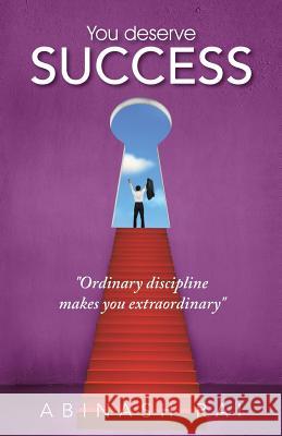 You Deserve Success: Ordinary Discipline Makes You Extraordinary Abinash Rai   9781482823998 Authorsolutions (Partridge Singapore)