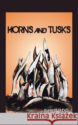 Horns and Tusks David Udo 9781482824797 Partridge Publishing