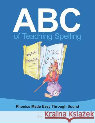 ABC of Teaching Spelling: Phonics Made Easy Through Sound Joy L Kirkby 9781482825053 Partridge Publishing