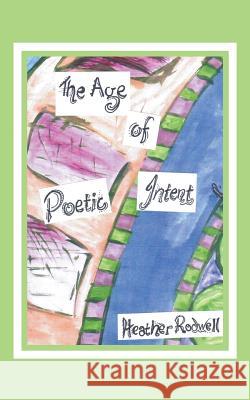 The Age of Poetic Intent: A Mindbending Experience Heather Rodwell 9781482825152