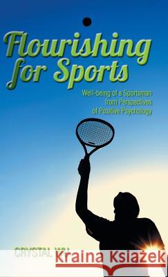 Flourishing for Sports: Well-Being of a Sportsman from Perspectives of Positive Psychology Crystal Wu 9781482826050