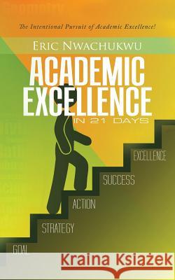 Academic Excellence in 21 Days Eric Nwachukwu 9781482826227 Partridge Publishing