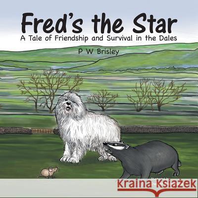 Fred's the Star: A Tale of Friendship and Survival in the Dales P W Brisley   9781482827149 Partridge Singapore