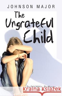 The Ungrateful Child: The Child Within - The Memory Remains Major, Johnson 9781482827545