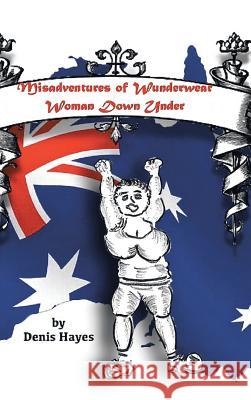 Misadventures of Wunderwear Woman Down Under Denis Hayes 9781482827644