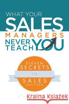 What Your Sales Managers Never Teach You: Eleven Secrets to Sales Success Kevin Foo 9781482827774 Partridge Singapore