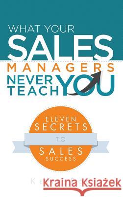 What Your Sales Managers Never Teach You: Eleven Secrets to Sales Success Kevin Foo 9781482827781 Partridge Singapore