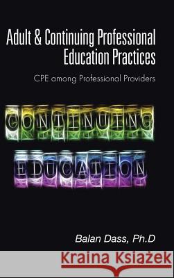 Adult & Continuing Professional Education Practices: CPE among Professional Providers Dass, Ph. D. Balan 9781482828030 Partridge Singapore